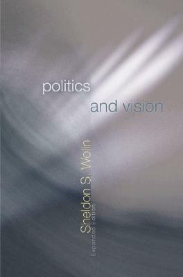 Politics and Vision: Continuity and Innovation in Western Political Thought - Expanded Edition by Sheldon S. Wolin