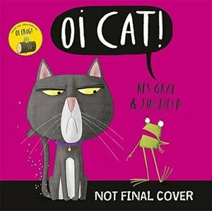 Oi Cat! (Oi Frog and Friends) by Kes Gray, Jim Field