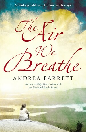 The Air We Breathe by Andrea Barrett