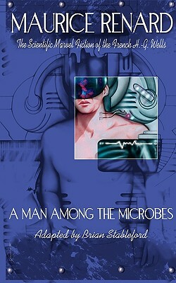 A Man Among the Microbes by Maurice Renard