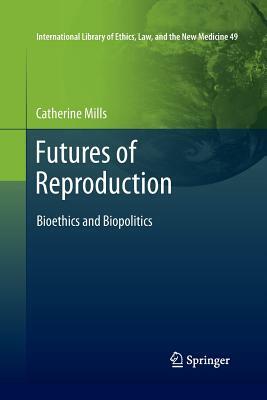 Futures of Reproduction: Bioethics and Biopolitics by Catherine Mills