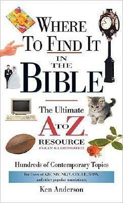 Where to Find It in the Bible: The Ultimate A to Z Resource by Ken Anderson
