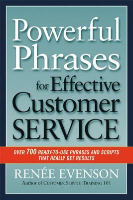 Powerful Phrases for Effective Customer Service: Over 700 Ready-To-Use Phrases and Scripts That Really Get Results by Renee Evenson