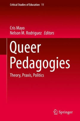 Queer Pedagogies: Theory, Praxis, Politics by Cris Mayo, Nelson M. Rodriguez