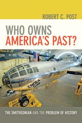 Who Owns America's Past?: The Smithsonian and the Problem of History /]crobert C. Post by Robert C. Post