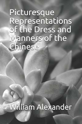 Picturesque Representations of the Dress and Manners of the Chinese by William Alexander