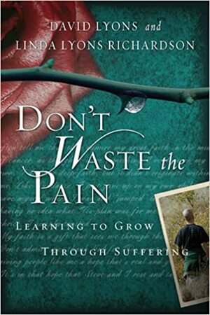 Don't Waste the Pain: Learning to Grow Through Suffering by David Lyon, Linda Lyons Richardson, Jerry Jones
