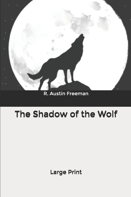 The Shadow of the Wolf: Large Print by R. Austin Freeman