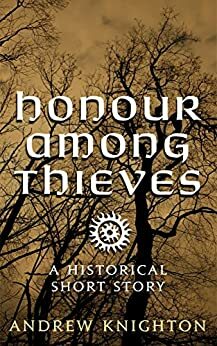 Honour Among Thieves: A Historical Short Story by Andrew Knighton