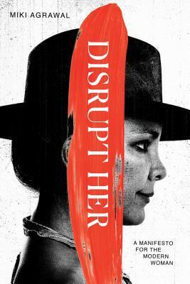 Disrupt Her: A Manifesto for the Modern Woman by Miki Agrawal