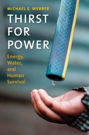 Thirst for Power: Energy, Water, and Human Survival by Michael E. Webber
