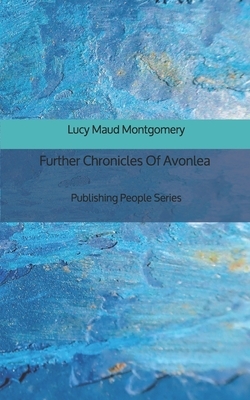 Further Chronicles of Avonlea by L.M. Montgomery