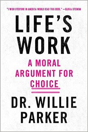 Life's Work: A Moral Argument for Choice by Willie Parker, Lisa Miller