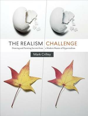 The Realism Challenge: Drawing and Painting Secrets from a Modern Master of Hyperrealism by Mark Crilley