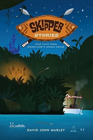 Skipper Stories: True Tales from Disneyland's Jungle Cruise by Trevor Kelly, David John Marley, Bob McLain