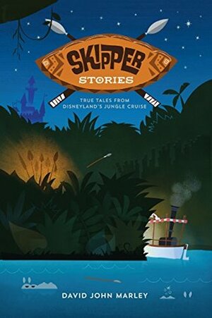 Skipper Stories: True Tales from Disneyland's Jungle Cruise by David John Marley, Bob McLain, Trevor Kelly