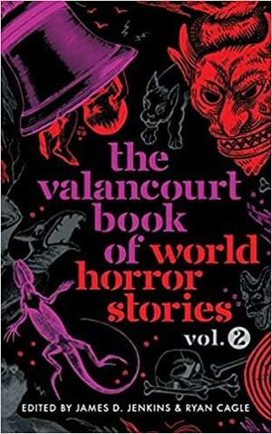 The Valancourt Book of World Horror Stories: Volume 2 by James D. Jenkins, Ryan Cagle