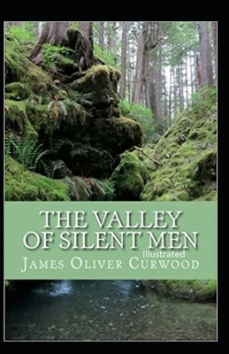 The Valley of Silent Men Illustrated by James Oliver Curwood