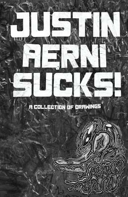 Justin Aerni Sucks!: Eighty Original Drawings by Justin Aerni