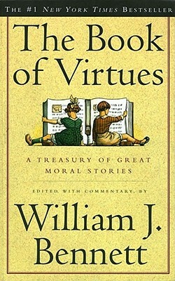 The Book of Virtues: A Treasury of Great Moral Stories by William J. Bennett
