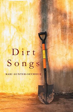 Dirt Songs by Kari Gunter-Seymour