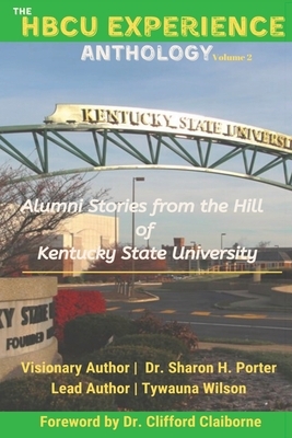 The HBCU Experience Anthology: Alumni Stories from the Hill of Kentucky State University by Sharon H. Porter, Tywauna Wilson