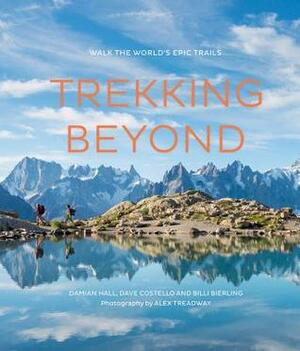 Trekking Beyond: Walk the world's epic trails by Alex Treadway, Damian Hall, Dave Costello, Billi Bierling