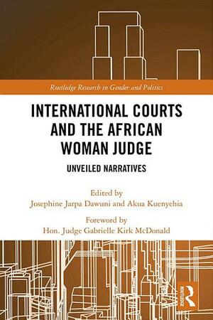 International Courts and the African Woman Judge: Unveiled Narratives by Josephine Dawuni