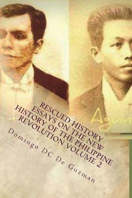 Rescued History: Essays on the New History of the Philippine Revolution Vol. 2 by Domingo DC de Guzman
