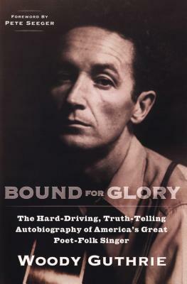 Bound for Glory: The Hard-Driving, Truth-Telling Autobiography of America's Great Poet-Folk Singer by Woody Guthrie