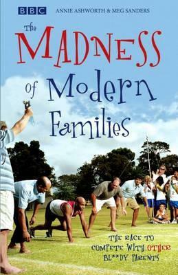 The Madness Of Modern Parenting by Meg Sanders, Annie Ashworth