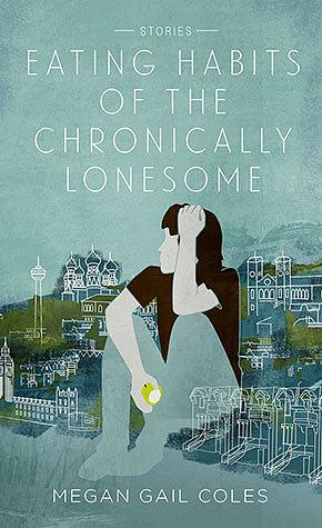 Eating Habits of the Chronically Lonesome by Megan Gail Coles