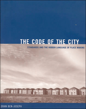 The Code of the City: Standards and the Hidden Language of Place Making by Eran Ben-Joseph