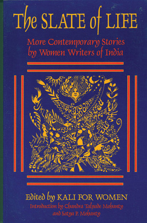 The Slate of Life: More Contemporary Stories by Women Writers of India by Kali for Women, Laura Kalpakian, Chandra Talpade Mohanty