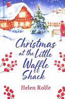 Christmas at the Little Waffle Shack: The festive, feel-good read from bestseller Helen Rolfe by Helen Rolfe