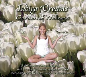 Indigo Dreams Garden of Wellness: Stories and Techniques Designed to Decrease Bullying, Anger, Anxiety & Obesity, While Promoting Self-Esteem & Health by Lori Lite