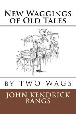 New Waggings of Old Tales by John Kendrick Bangs