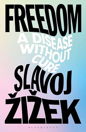 Freedom: A Disease Without Cure by Slavoj Žižek