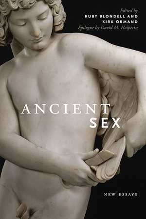 Ancient Sex: New Essays by Ruby Blondell, Kirk Ormand