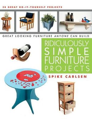 Ridiculously Simple Furniture Projects: Great Looking Furniture Anyone Can Build by Spike Carlsen