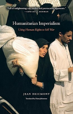 Humanitarian Imperialism: Using Human Rights to Sell War by Jean Bricmont, Diana Johnstone