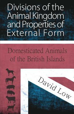 Divisions of the Animal Kingdom and Properties of External Form (Domesticated Animals of the British Islands) by David Low