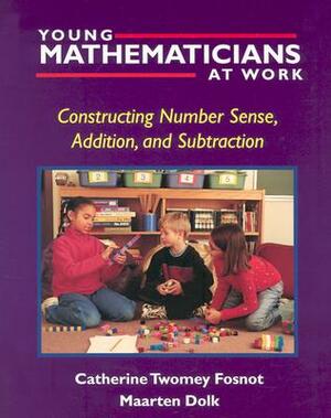 Young Mathematicians at Work: Constructing Number Sense, Addition, and Subtraction by Maarten Dolk, Catherine Twomey Fosnot