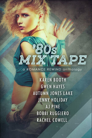 80s Mix Tape by Gwen Hayes, Karen Booth, Bobbi Ruggiero, Autumn Jones Lake, Rachel Cowell, Jenny Holiday, A.J. Pine