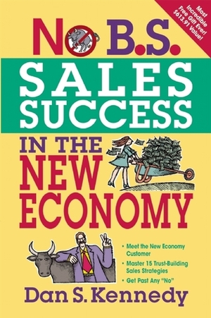 No B.S. Sales Success In The New Economy by Dan S. Kennedy