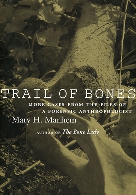 Trail of Bones: More Cases from the Files of a Forensic Anthropologist by Mary H. Manhein