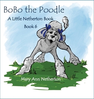 The Little Netherton Books: BoBo the Poodle by Mary Ann Netherton