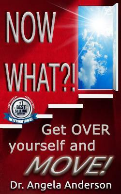 Now WHAT?!: Get O.V.E.R Yourself and M.O.V.E by Angela Anderson