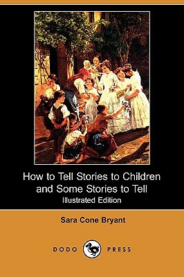 How to Tell Stories to Children and Some Stories to Tell (Illustrated Edition) (Dodo Press) by Sara Cone Bryant