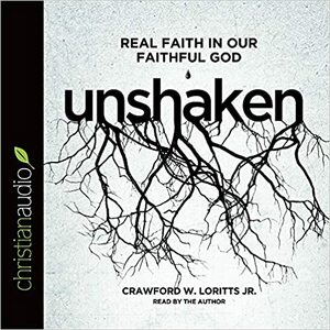 Unshaken: Real Faith in Our Faithful God by Crawford W. Loritts Jr.